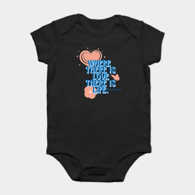 Where There is Love There is Life, Inspirational Quote Baby Bodysuit by Vinokurio